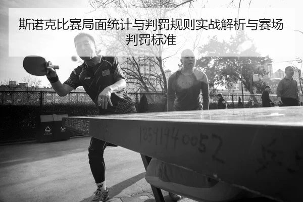 斯诺克比赛局面统计与判罚规则实战解析与赛场判罚标准